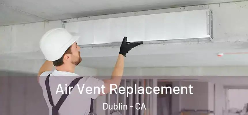 Air Vent Replacement Dublin - CA