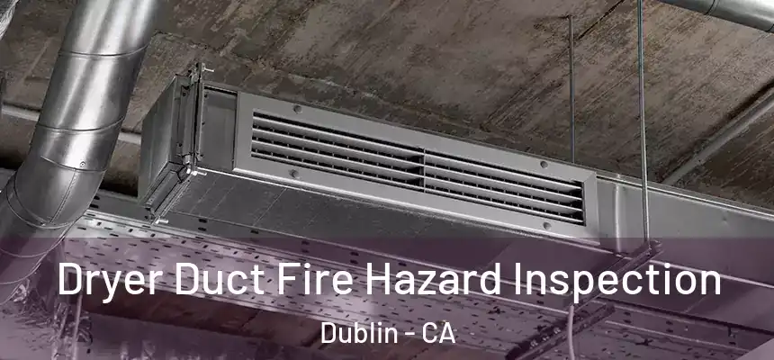 Dryer Duct Fire Hazard Inspection Dublin - CA