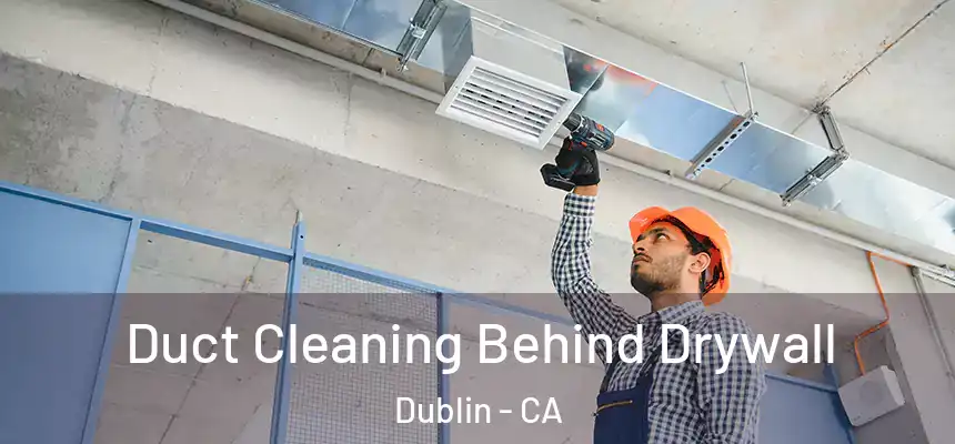 Duct Cleaning Behind Drywall Dublin - CA