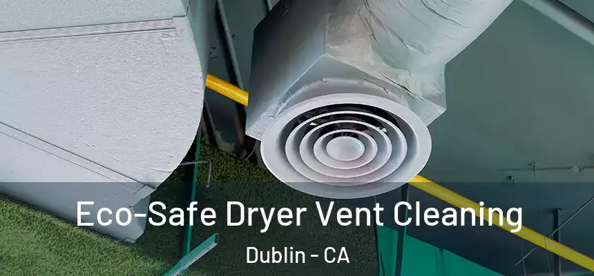 Eco-Safe Dryer Vent Cleaning Dublin - CA