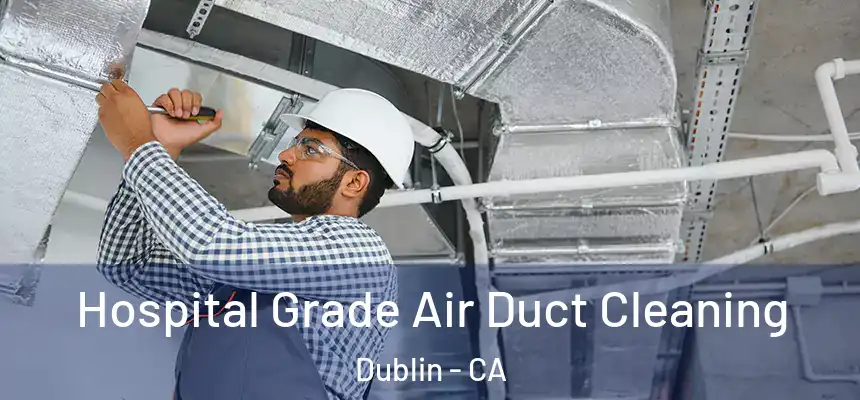 Hospital Grade Air Duct Cleaning Dublin - CA