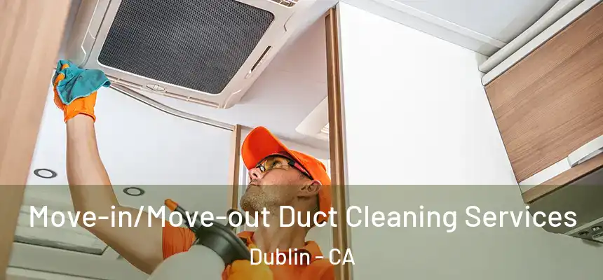  Move-in/Move-out Duct Cleaning Services Dublin - CA
