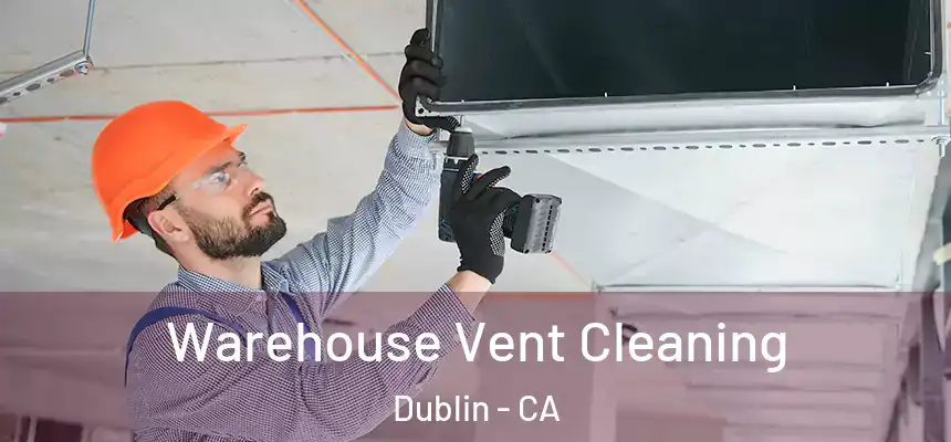 Warehouse Vent Cleaning Dublin - CA